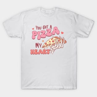 You Got a Pizza  of My Heart T-Shirt